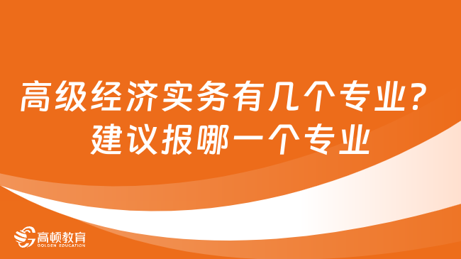高级经济实务有几个专业？建议报哪一个专业？