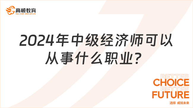 2024年中级经济师可以从事什么职业？看此篇！