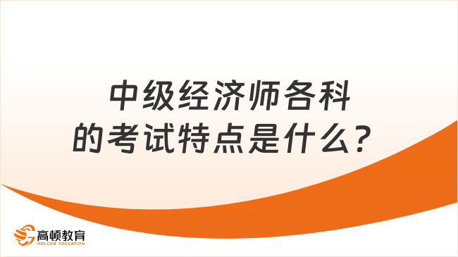 一分钟了解！中级经济师各科的考试特点是什么？