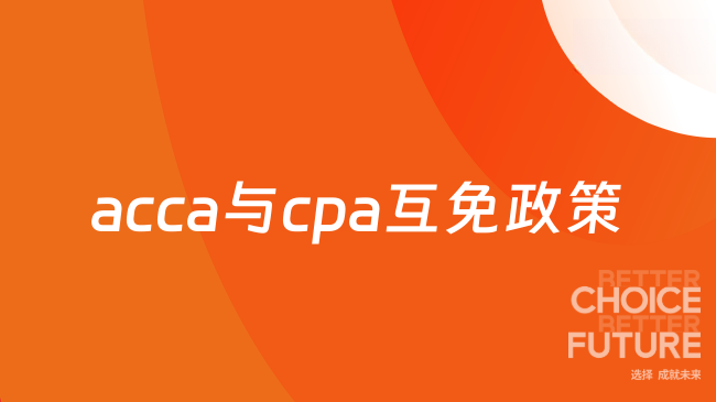 acca与cpa互免政策是什么？2025年最新规定速览