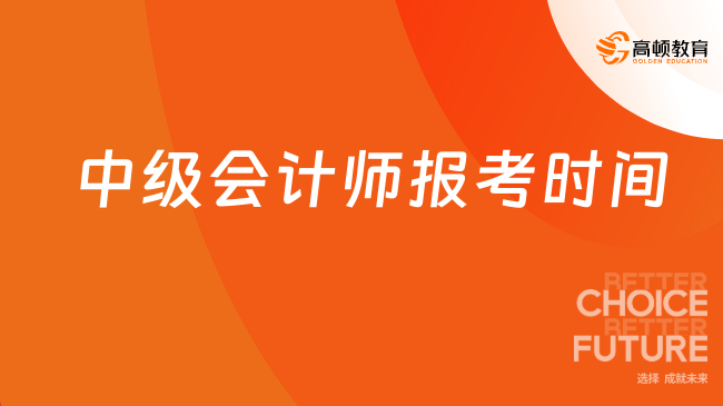 2025年中级会计师报考时间具体怎么安排？点击查看