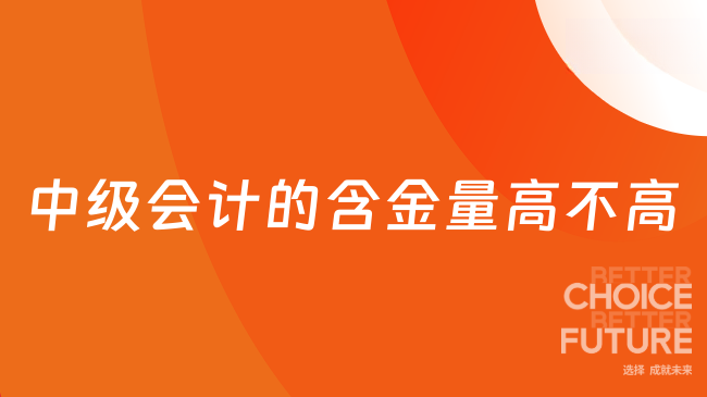 中级会计的含金量高不高？2025年考证性价比深度解析