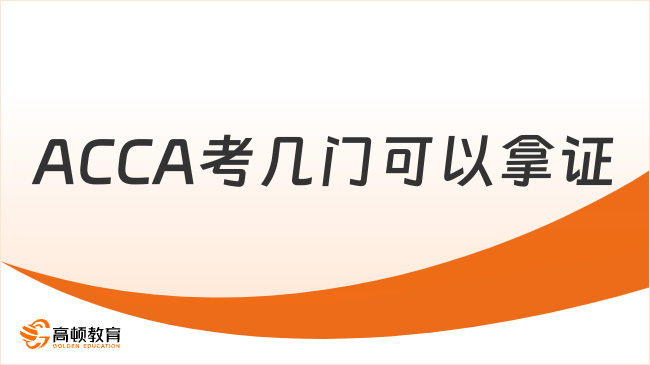 ACCA考几门可以拿证？ACCA考试科目与拿证要求